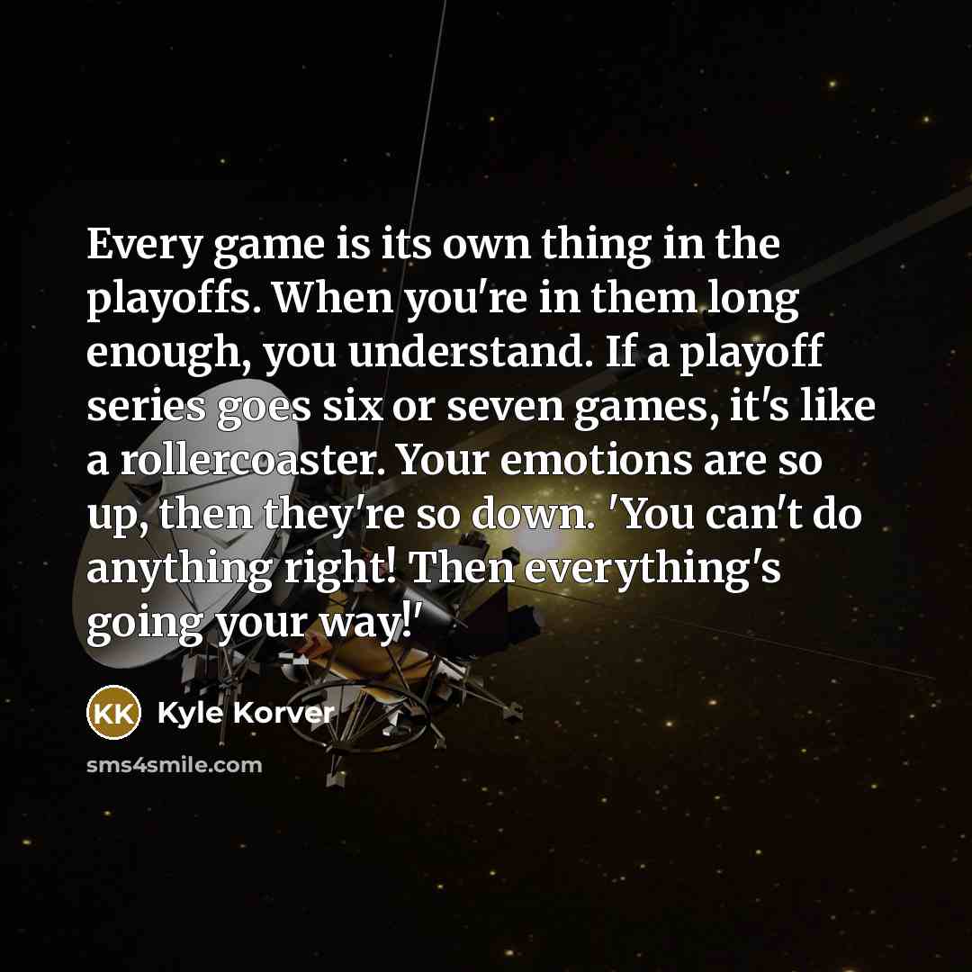 “Every game is its own thing in the playoffs. When…” quote by Kyle Korver