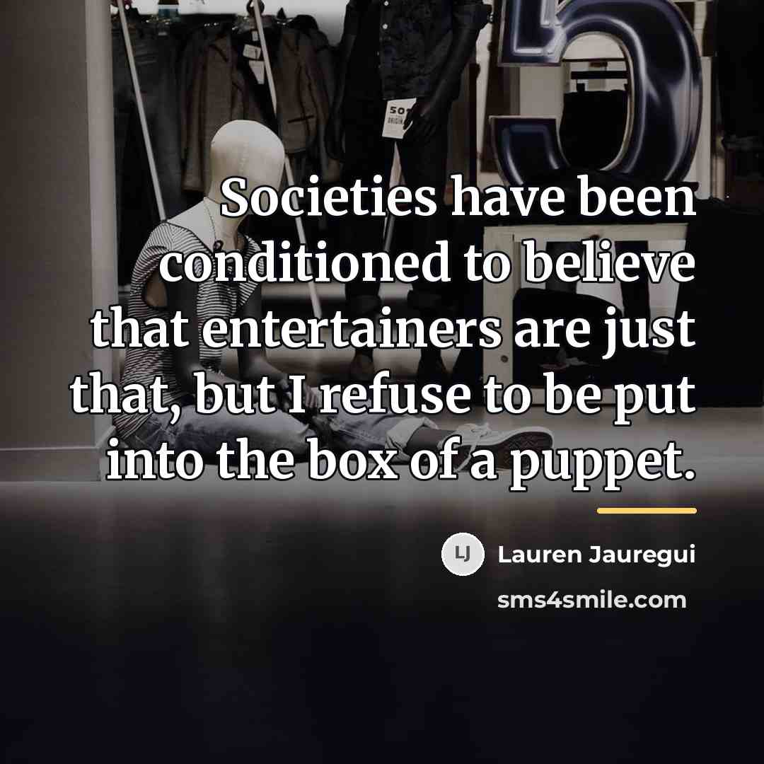 “Societies have been conditioned to believe that entertainers are just…” quote by Lauren Jauregui