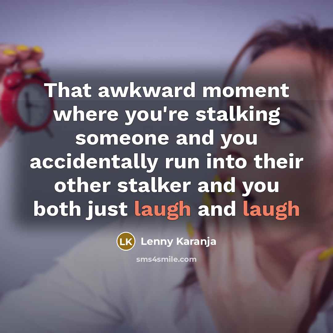 “That awkward moment where you're stalking someone and you accidentally…” quote by Lenny Karanja