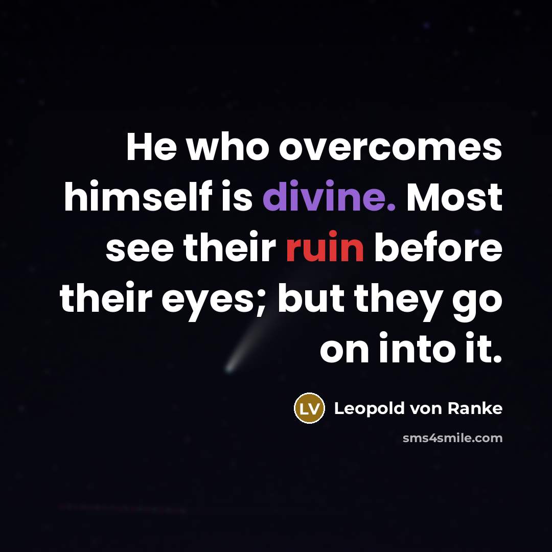 “He who overcomes himself is divine. Most see their ruin…” quote by Leopold von Ranke