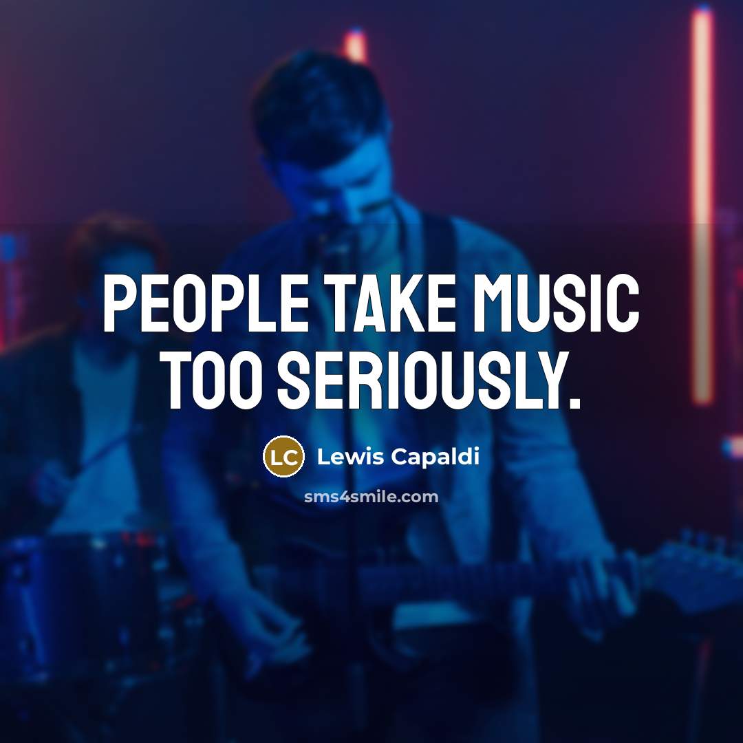 “People take music too seriously.…” quote by Lewis Capaldi