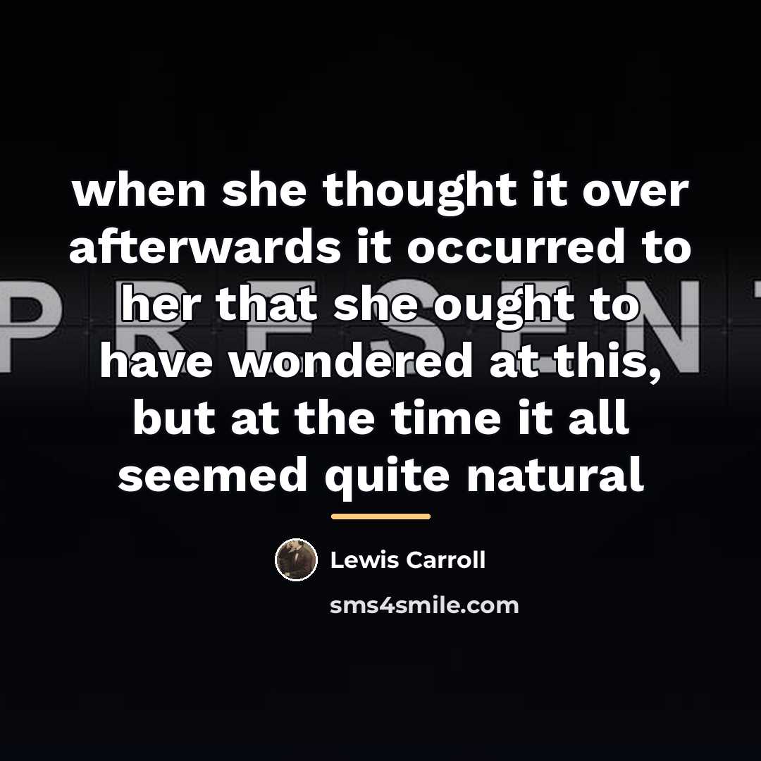 “when she thought it over afterwards it occurred to her…” quote by Lewis Carroll
