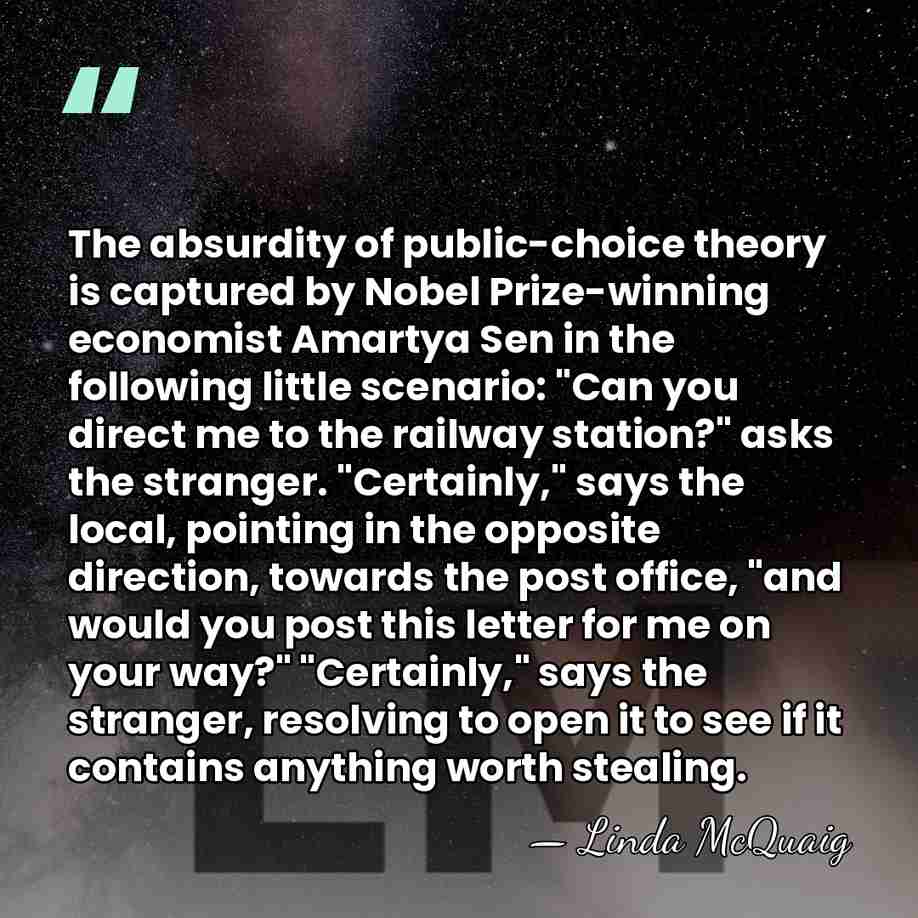 The absurdity of public-choice theory is captured by Nobel Prize-winning economist Amartya&hellip; - Linda McQuaig