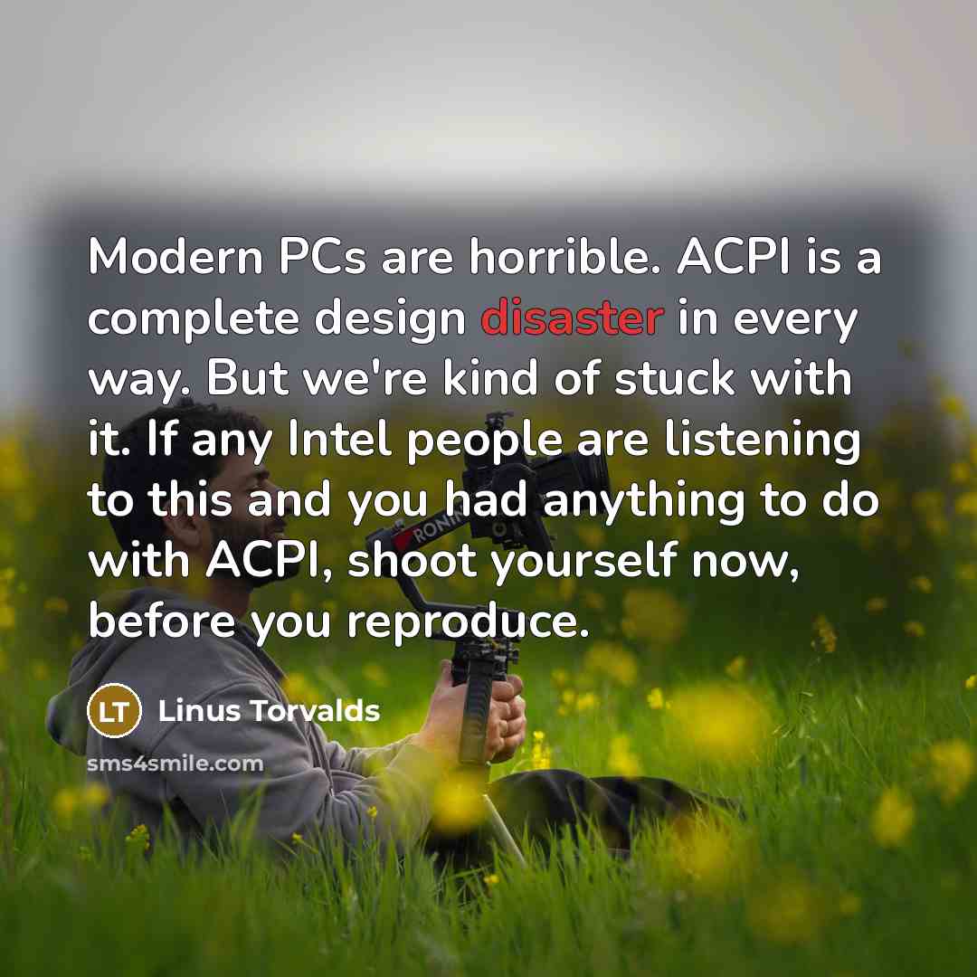 “Modern PCs are horrible. ACPI is a complete design disaster…” quote by Linus Torvalds