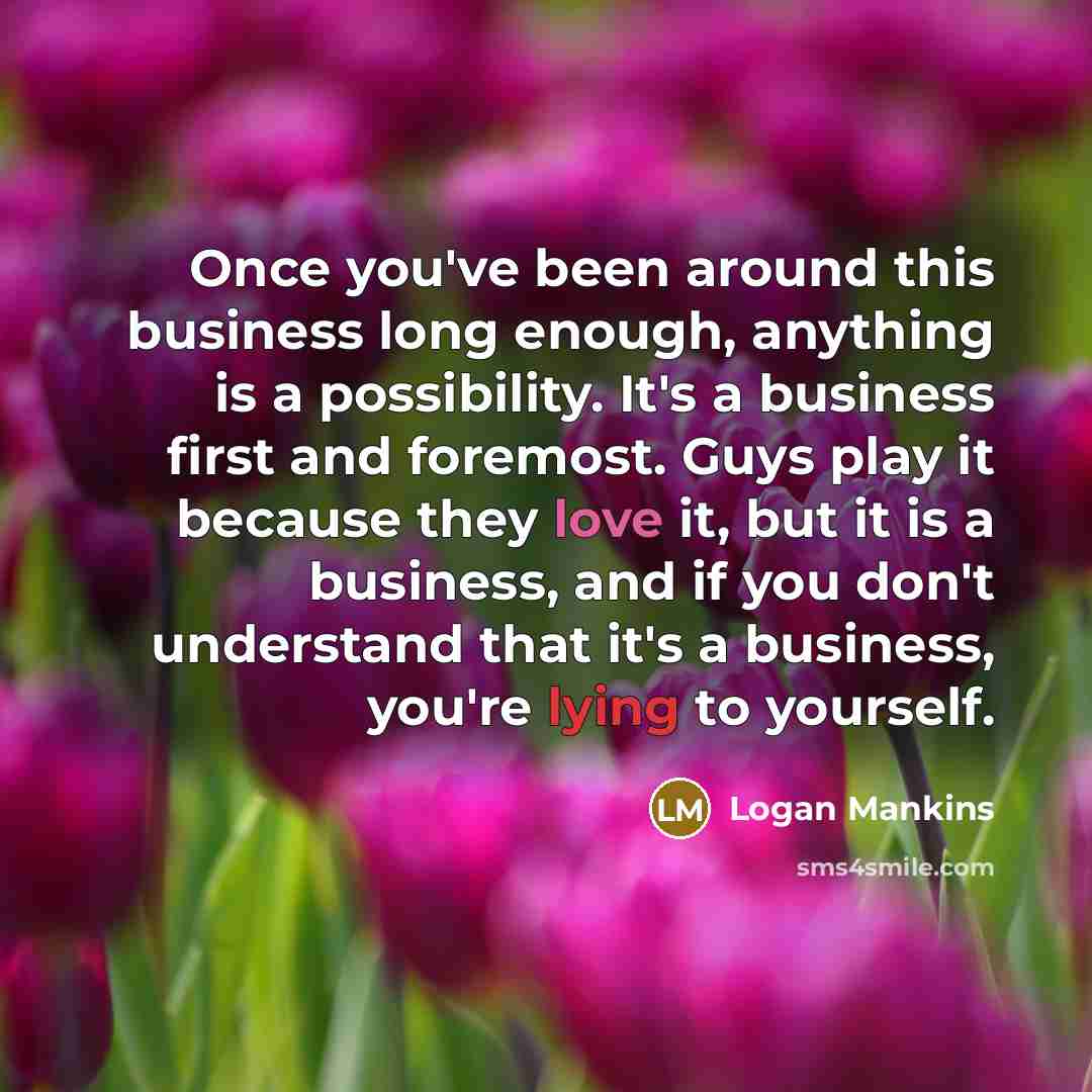 “Once you've been around this business long enough, anything is…” quote by Logan Mankins