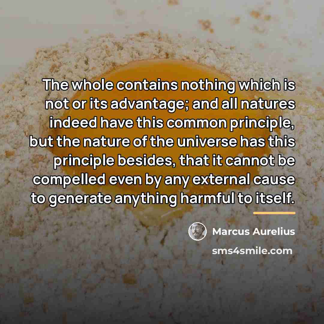 “The whole contains nothing which is not or its advantage;…” quote by Marcus Aurelius