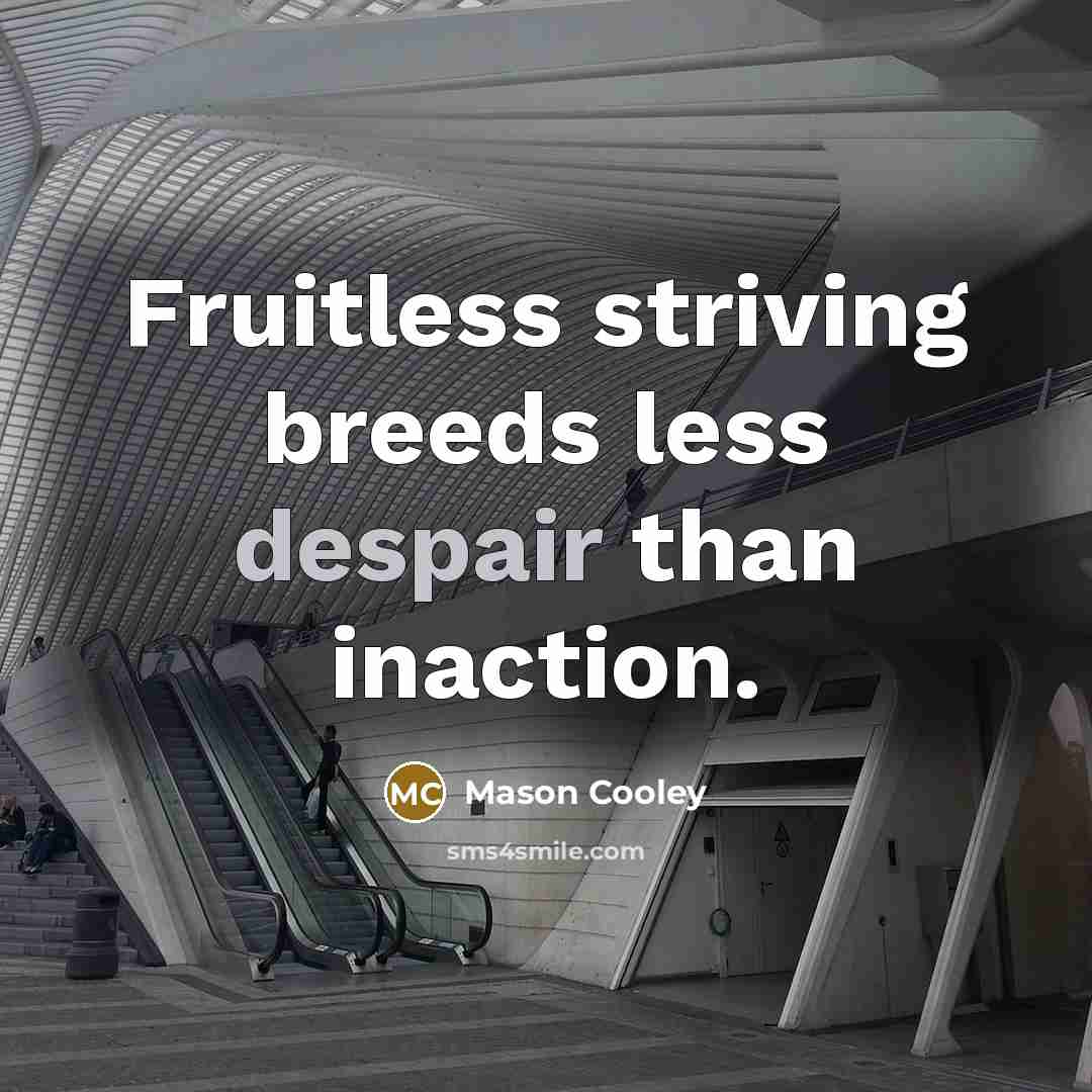 “Fruitless striving breeds less despair than inaction.…” quote by Mason Cooley