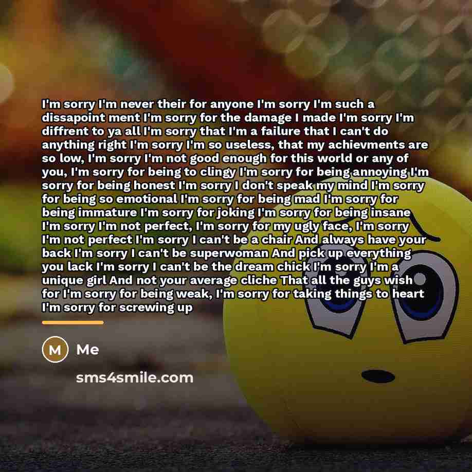 “I'm sorry I'm never their for anyone I'm sorry I'm…” quote by Me