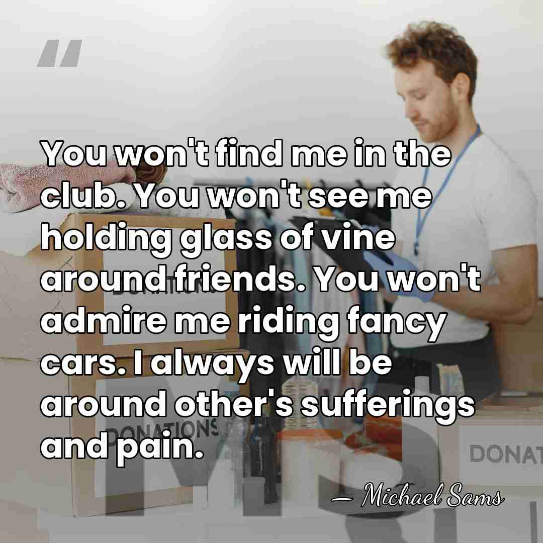 You won't find me in the club. You won't see me holding&hellip; - Michael Sams