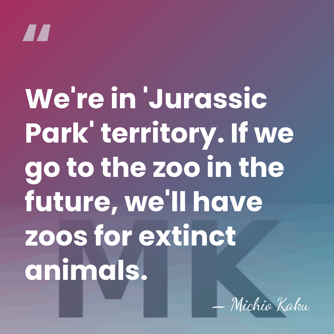 We're in 'Jurassic Park' territory. If we go to the zoo in&hellip; - Michio Kaku