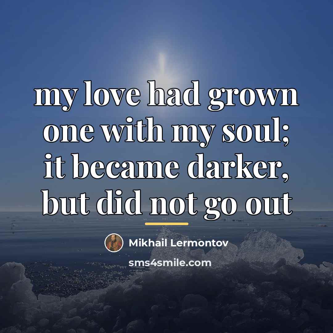 “my love had grown one with my soul; it became…” quote by Mikhail Lermontov