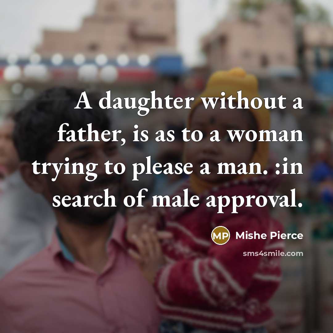 “A daughter without a father, is as to a woman…” quote by Mishe Pierce