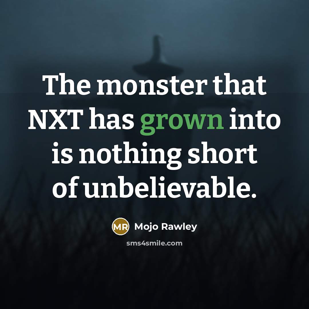 “The monster that NXT has grown into is nothing short of unbelievable.” quote by Mojo Rawley