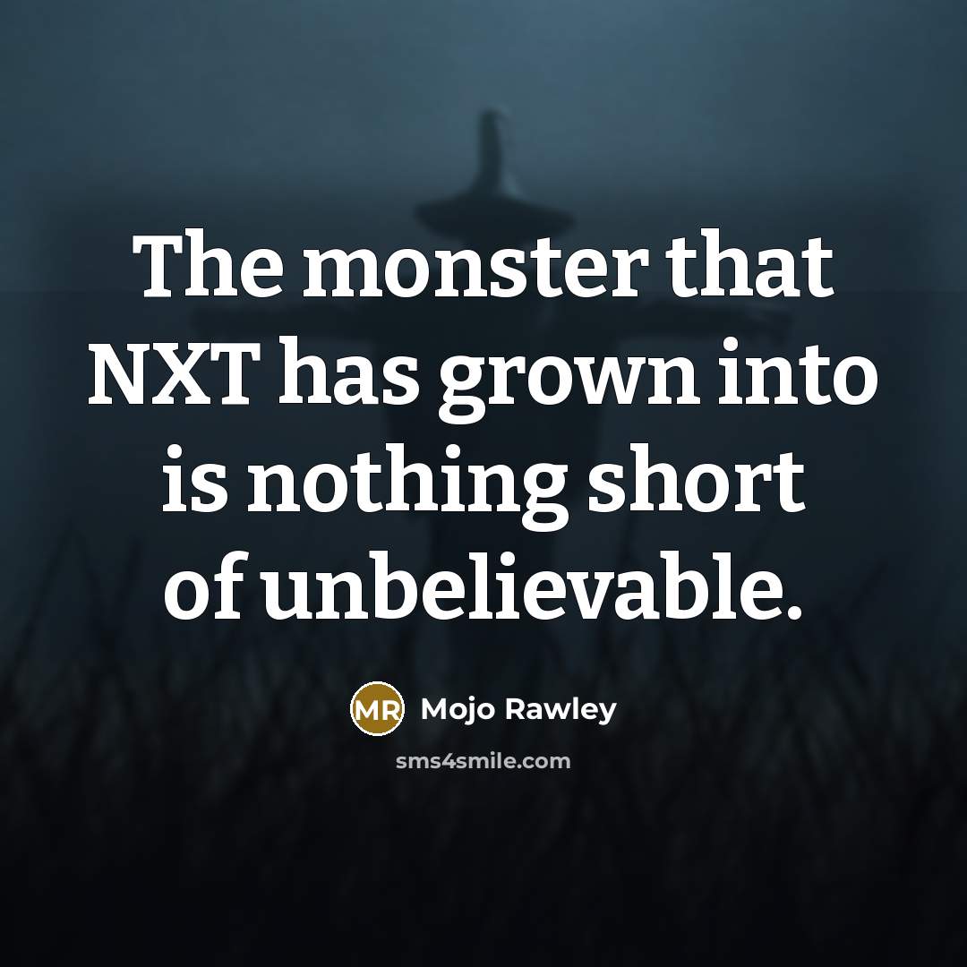 “The monster that NXT has grown into is nothing short…” quote by Mojo Rawley