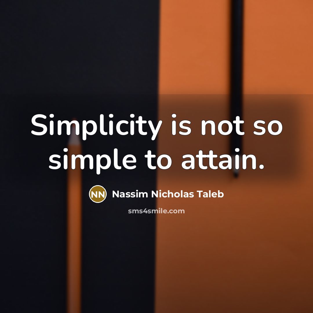 “Simplicity is not so simple to attain.” quote by Nassim Nicholas Taleb