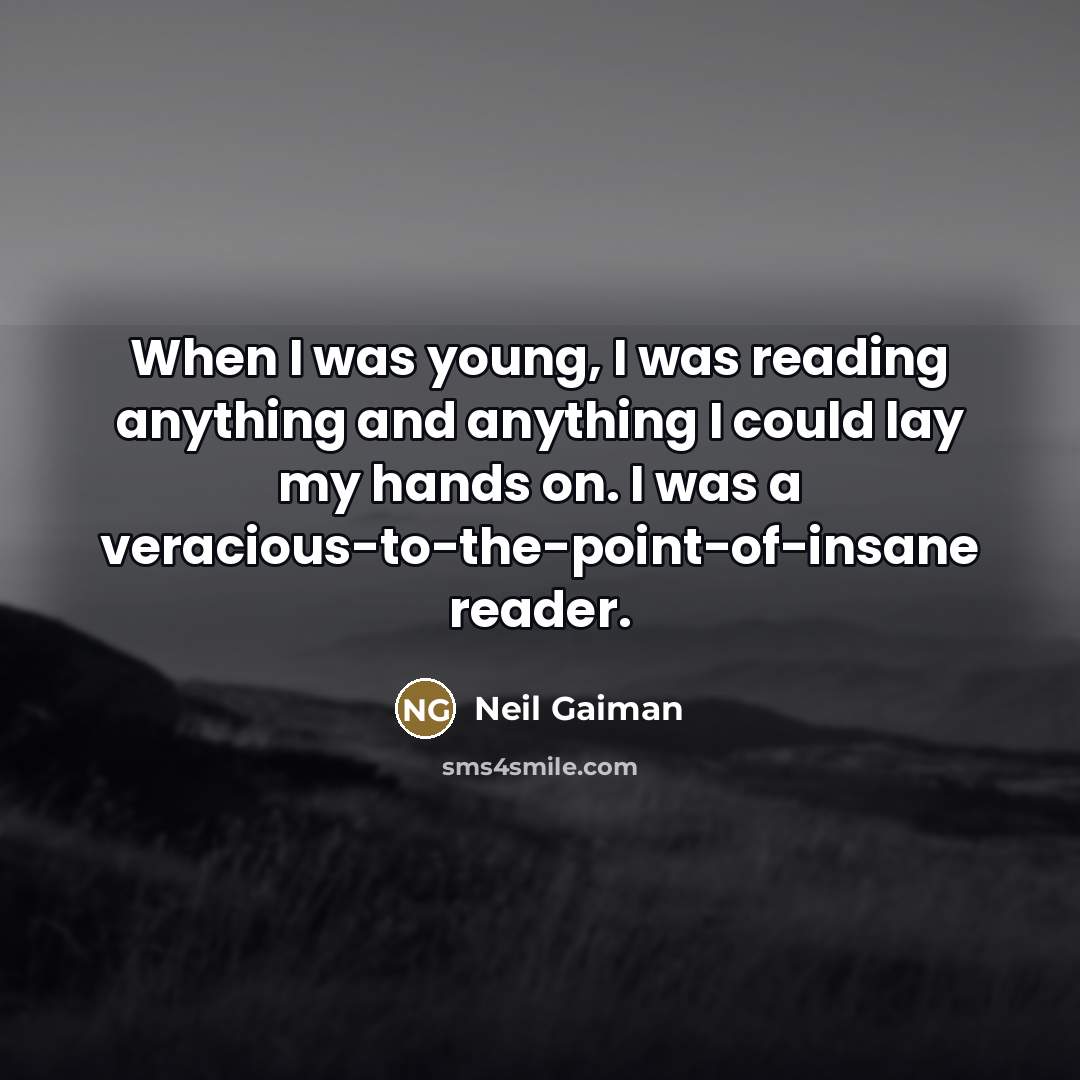 “When I was young, I was reading anything and anything…” quote by Neil Gaiman