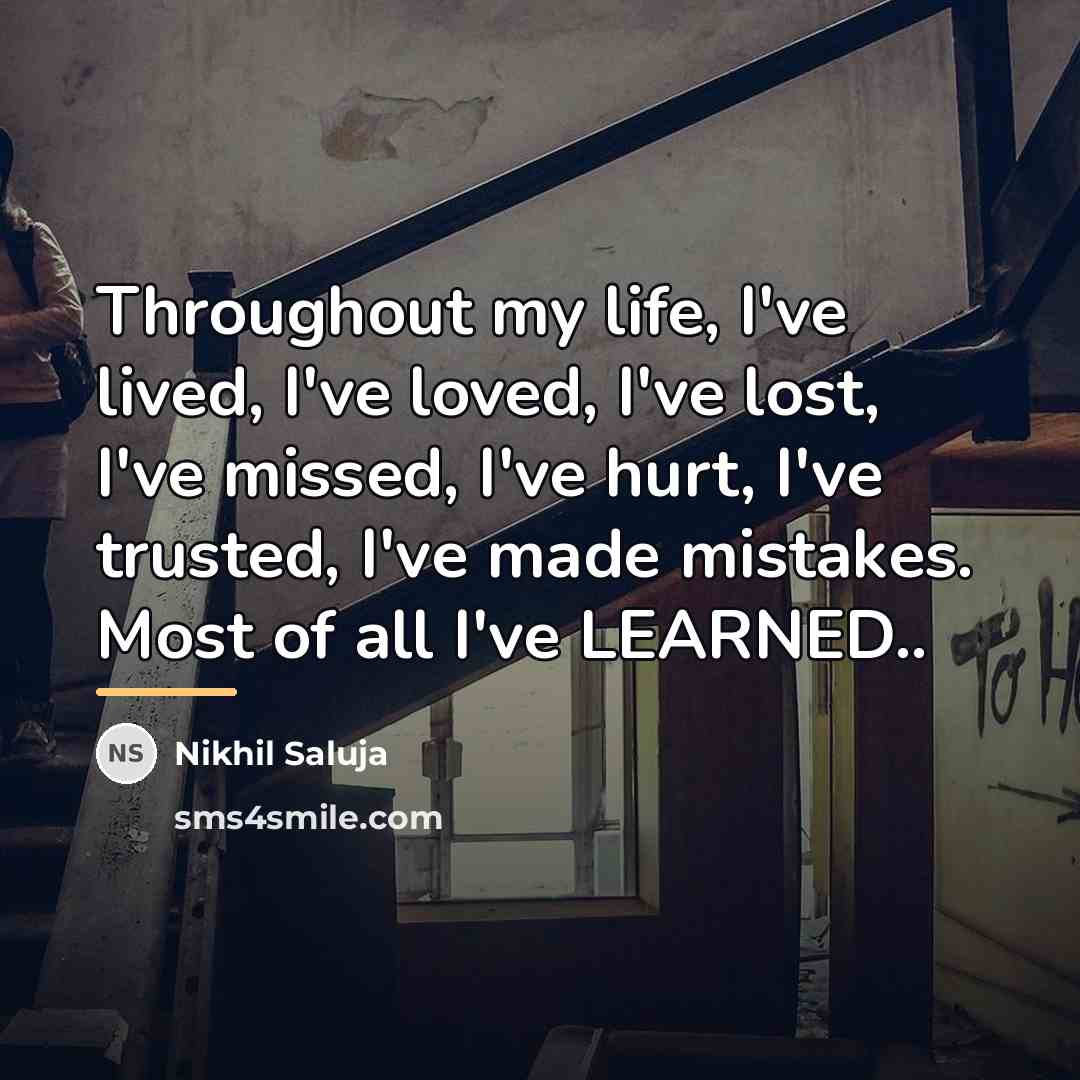 “Throughout my life, I've lived, I've loved, I've lost, I've…” quote by Nikhil Saluja