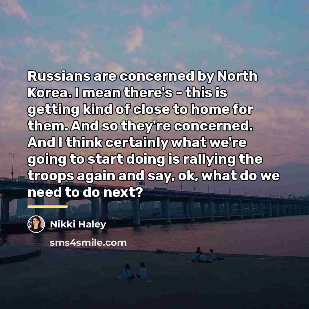 “Russians are concerned by North Korea. I mean there's -…” quote by Nikki Haley