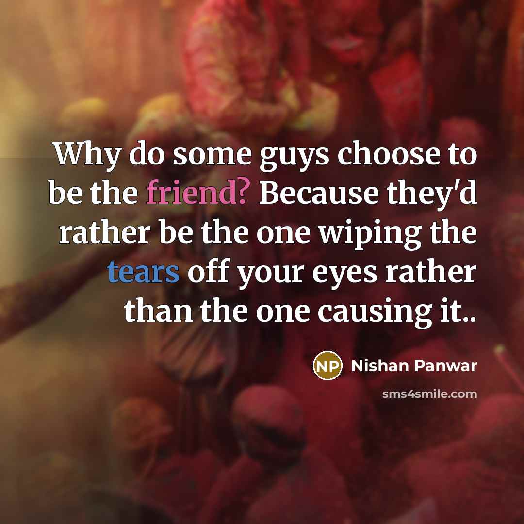 “Why do some guys choose to be the friend? Because…” quote by Nishan Panwar