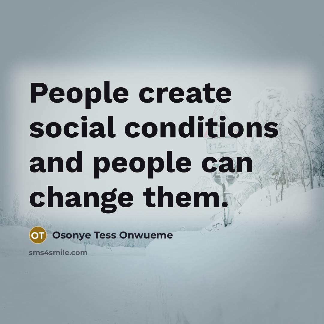 “People create social conditions and people can change them.” quote by Osonye Tess Onwueme