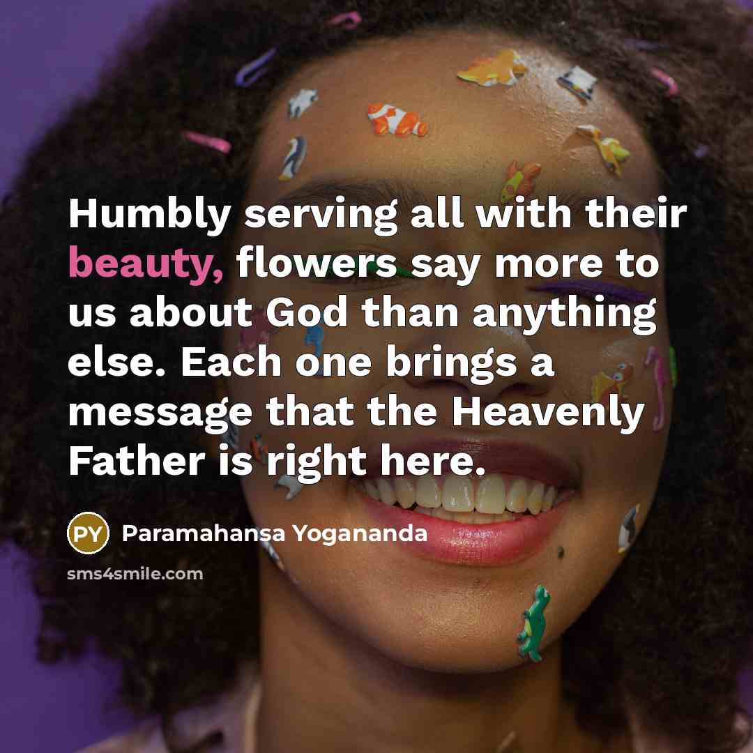 “Humbly serving all with their beauty, flowers say more to…” quote by Paramahansa Yogananda