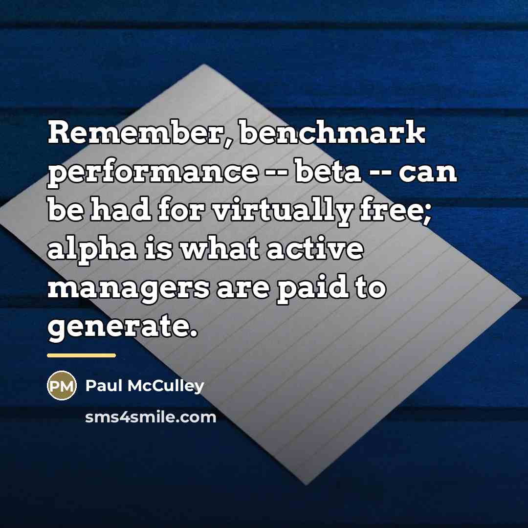 “Remember, benchmark performance -- beta -- can be had for…” quote by Paul McCulley