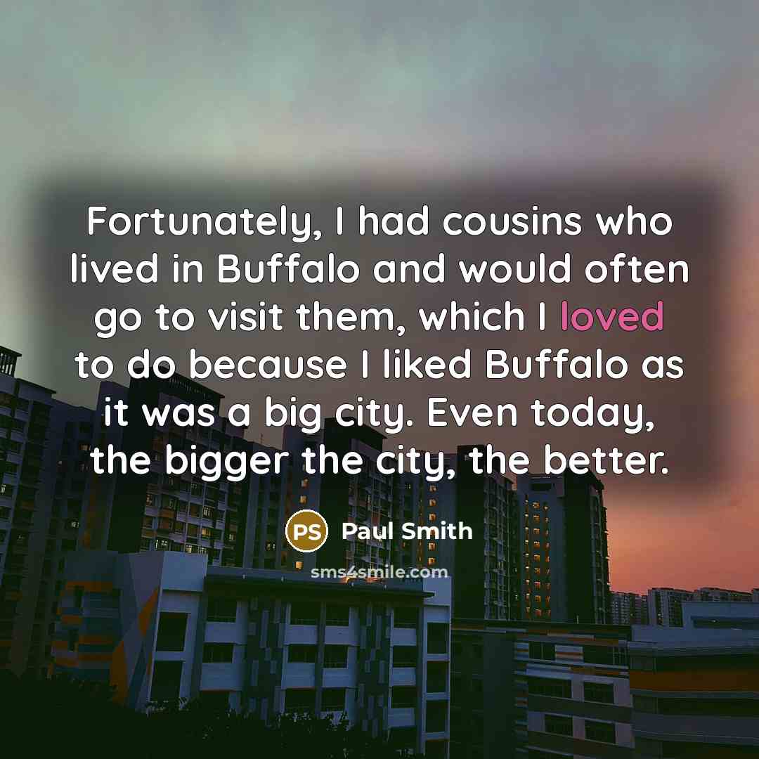 “Fortunately, I had cousins who lived in Buffalo and would…” quote by Paul Smith