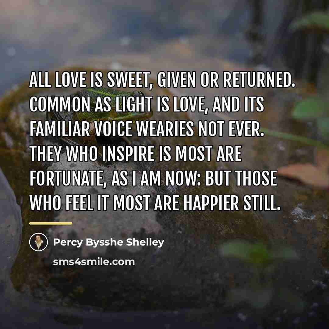 “All love is sweet, Given or returned. Common as light…” quote by Percy Bysshe Shelley