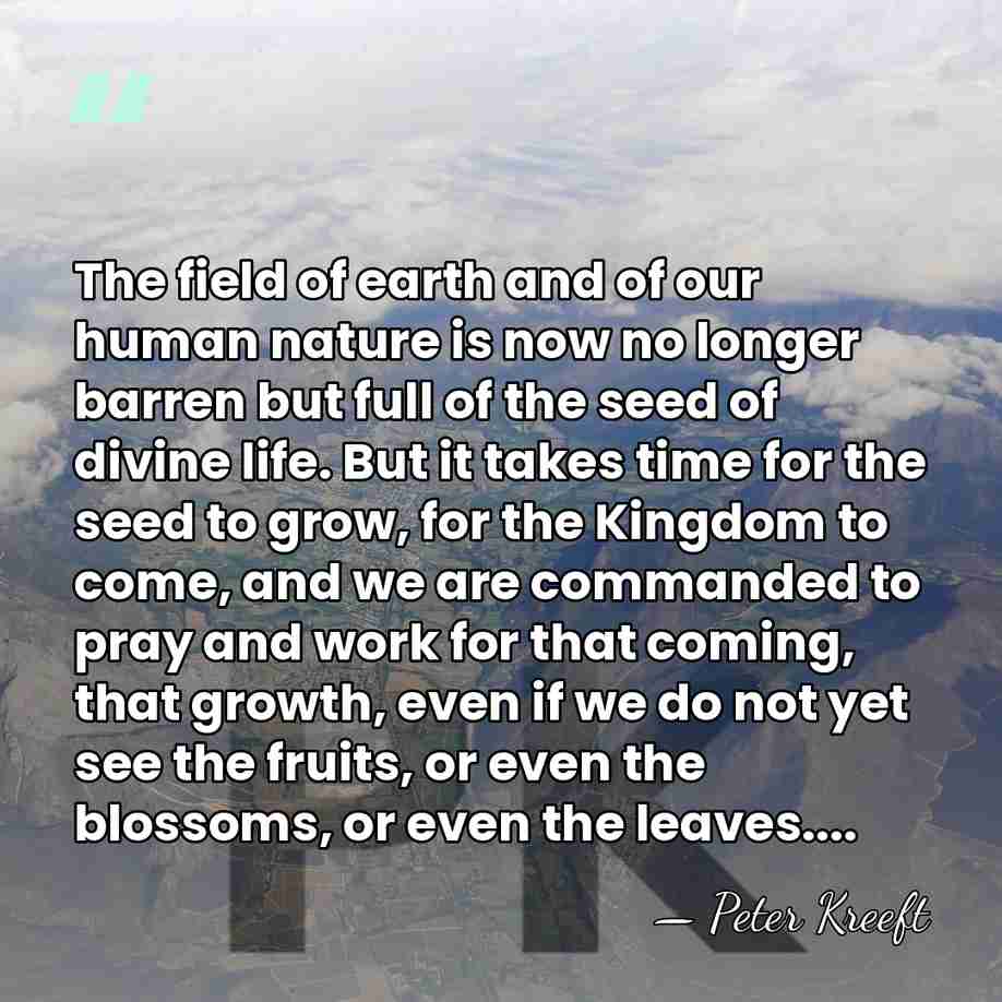 The field of earth and of our human nature is now no&hellip; - Peter Kreeft