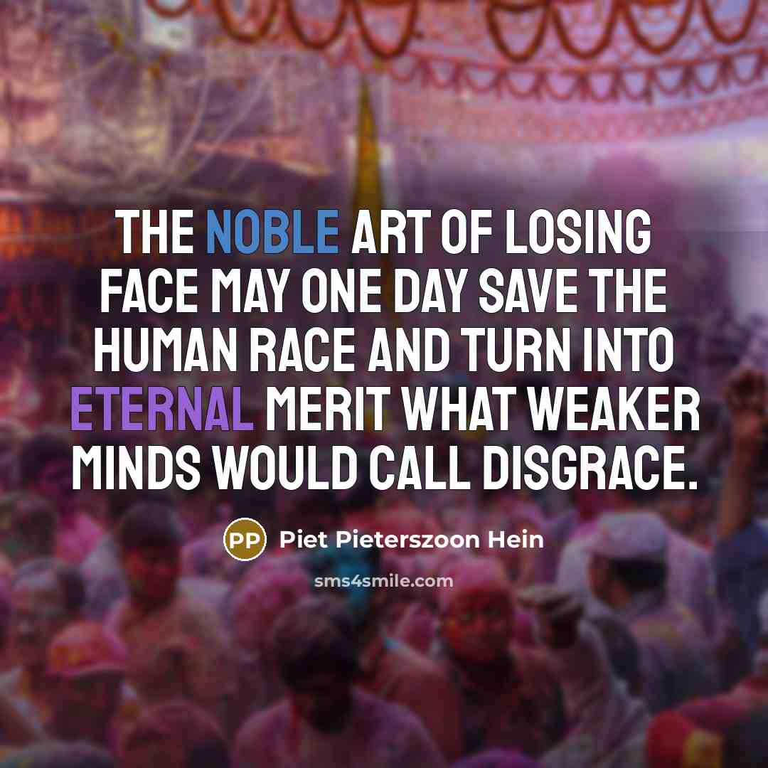 “The noble art of losing face may one day save…” quote by Piet Pieterszoon Hein