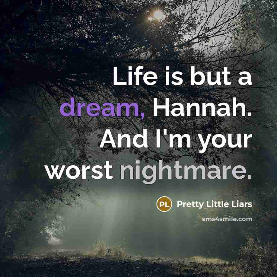 “Life is but a dream, Hannah. And I'm your worst…” quote by Pretty Little Liars