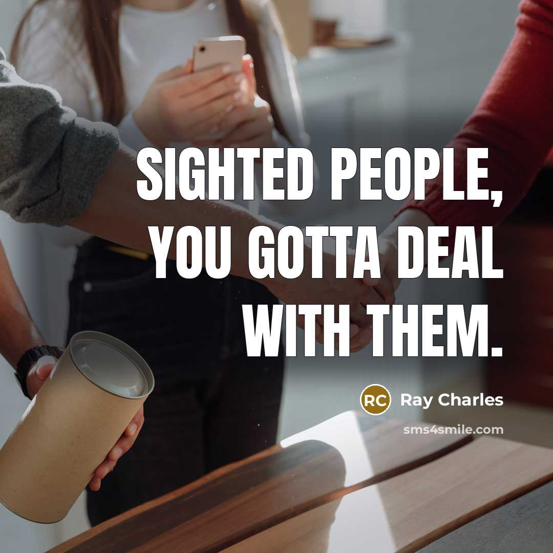 “Sighted people, you gotta deal with them.…” quote by Ray Charles
