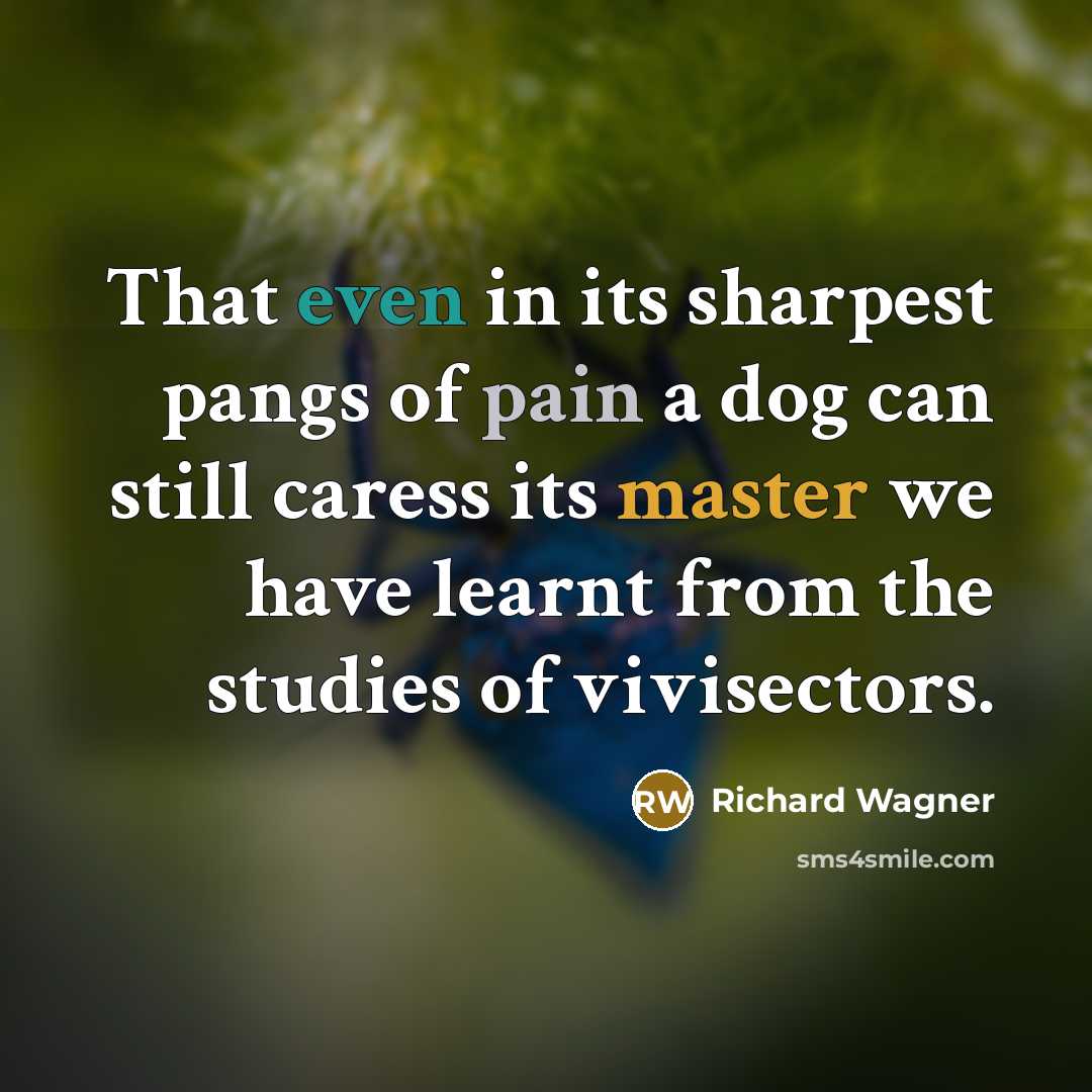 “That even in its sharpest pangs of pain a dog…” quote by Richard Wagner