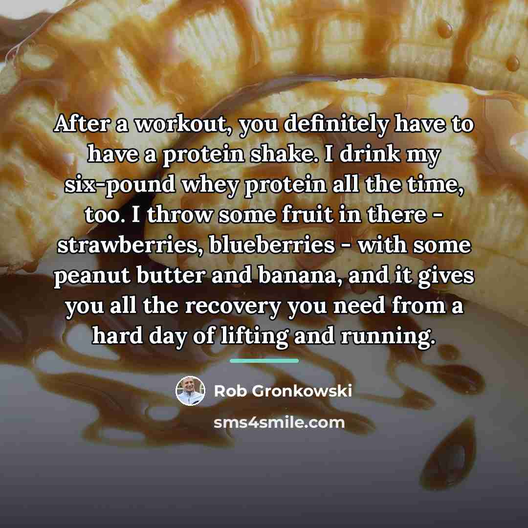 “After a workout, you definitely have to have a protein…” quote by Rob Gronkowski