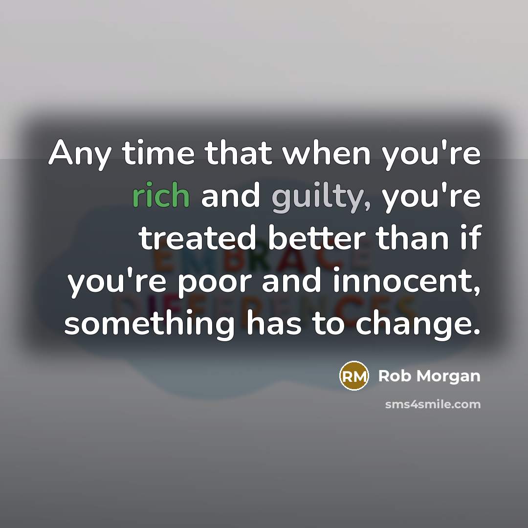 “Any time that when you're rich and guilty, you're treated…” quote by Rob Morgan