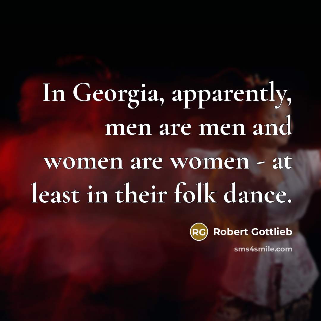 “In Georgia, apparently, men are men and women are women…” quote by Robert Gottlieb