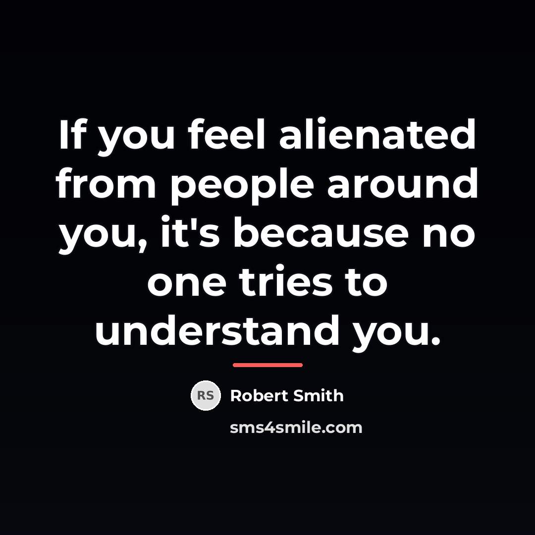 “If you feel alienated from people around you, it's because…” quote by Robert Smith
