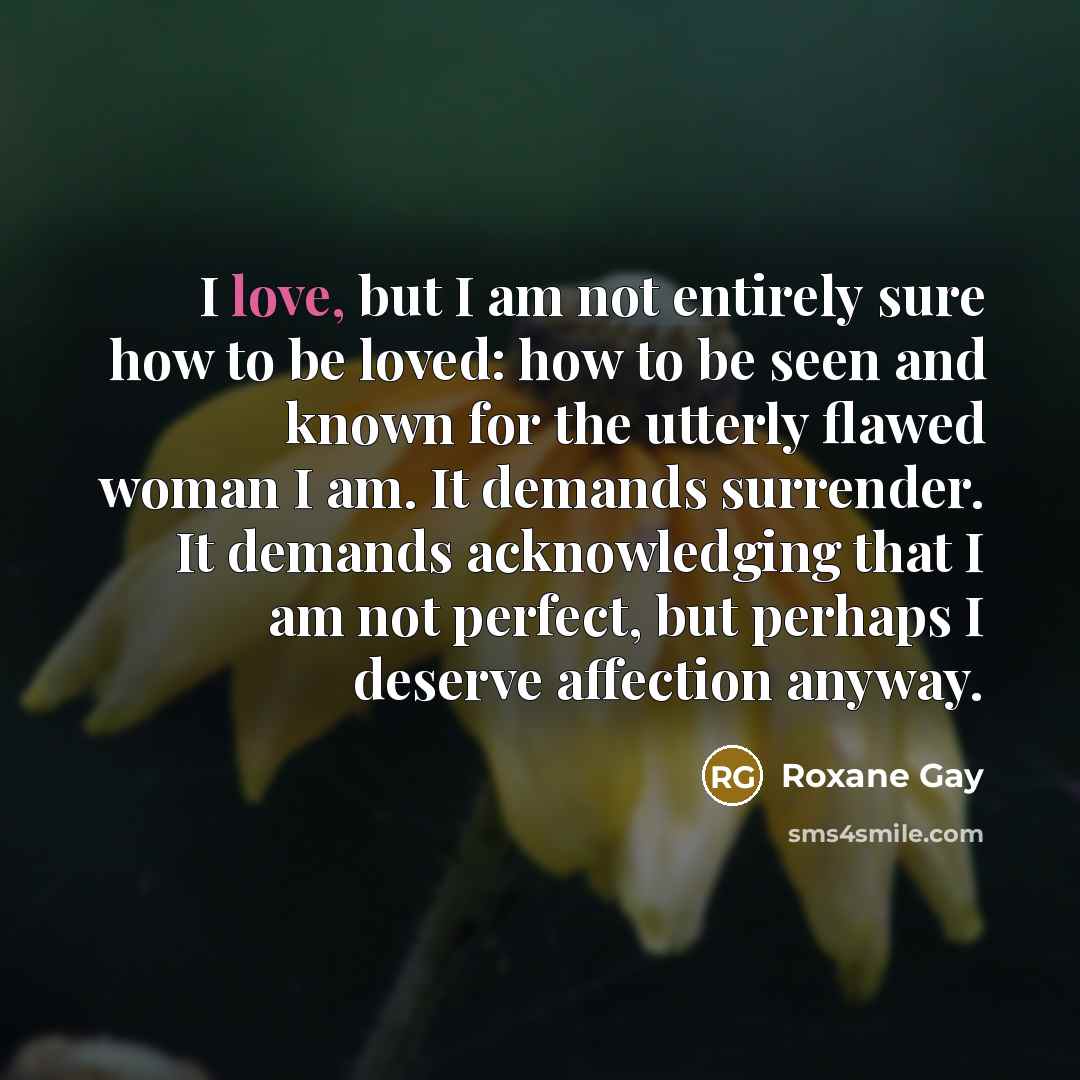 “I love, but I am not entirely sure how to…” quote by Roxane Gay