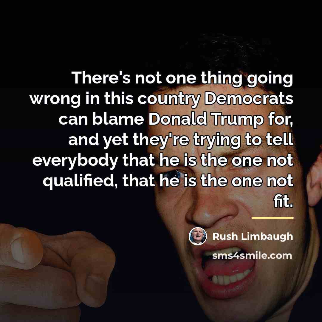 “There's not one thing going wrong in this country Democrats…” quote by Rush Limbaugh