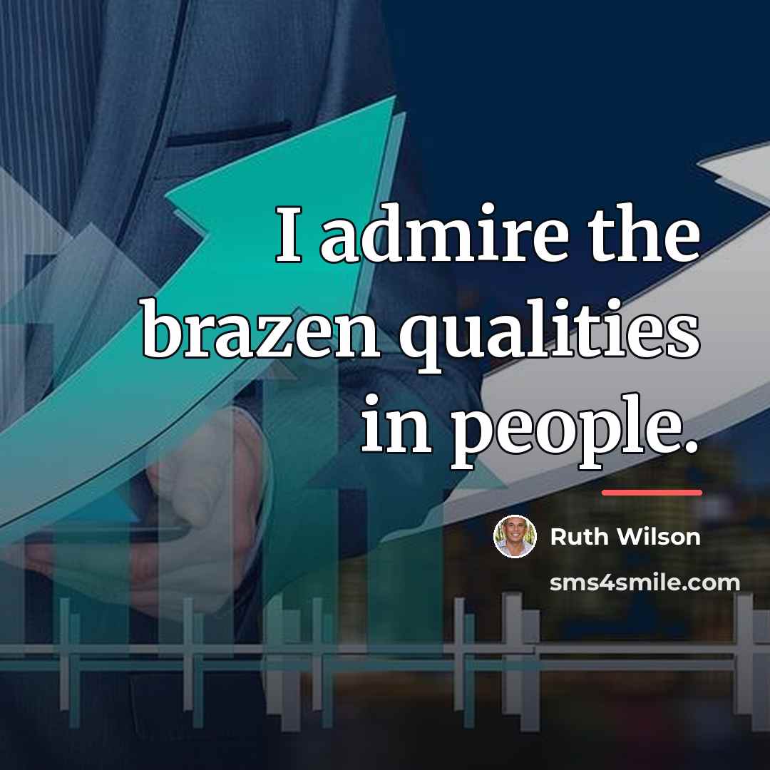“I admire the brazen qualities in people.…” quote by Ruth Wilson