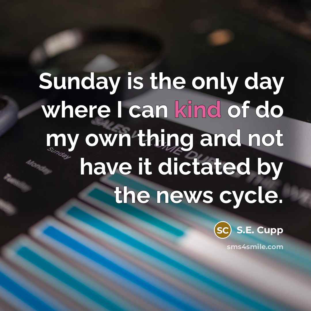 “Sunday is the only day where I can kind of…” quote by S.E. Cupp