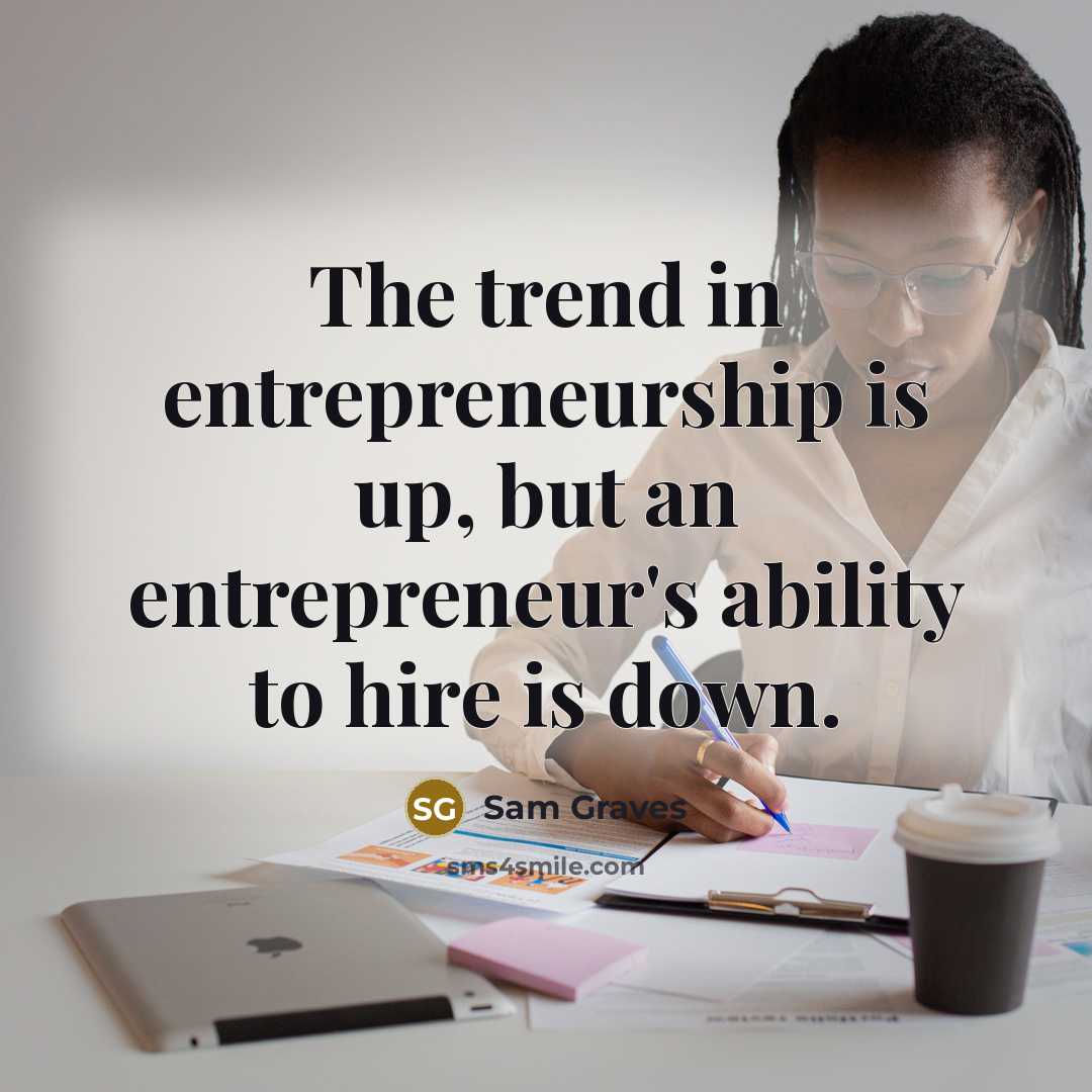 “The trend in entrepreneurship is up, but an entrepreneur's ability…” quote by Sam Graves