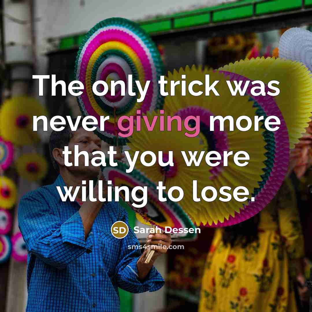 “The only trick was never giving more that you were…” quote by Sarah Dessen