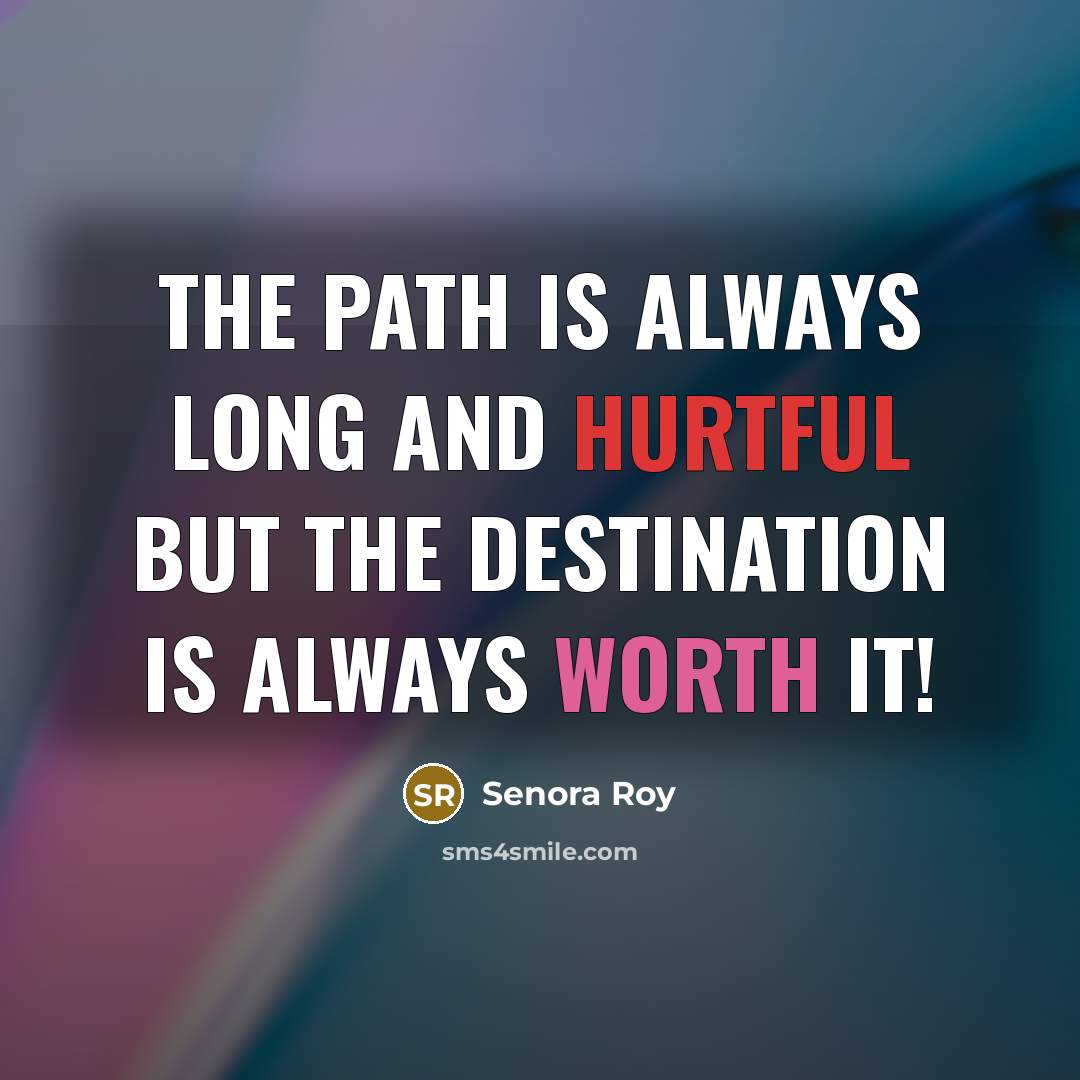 “The path is always long and hurtful but the destination…” quote by Senora Roy