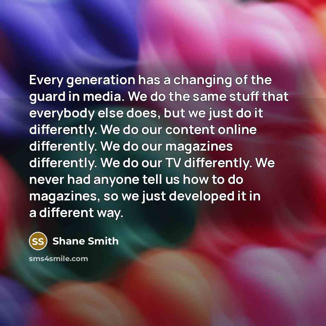 “Every generation has a changing of the guard in media.…” quote by Shane Smith
