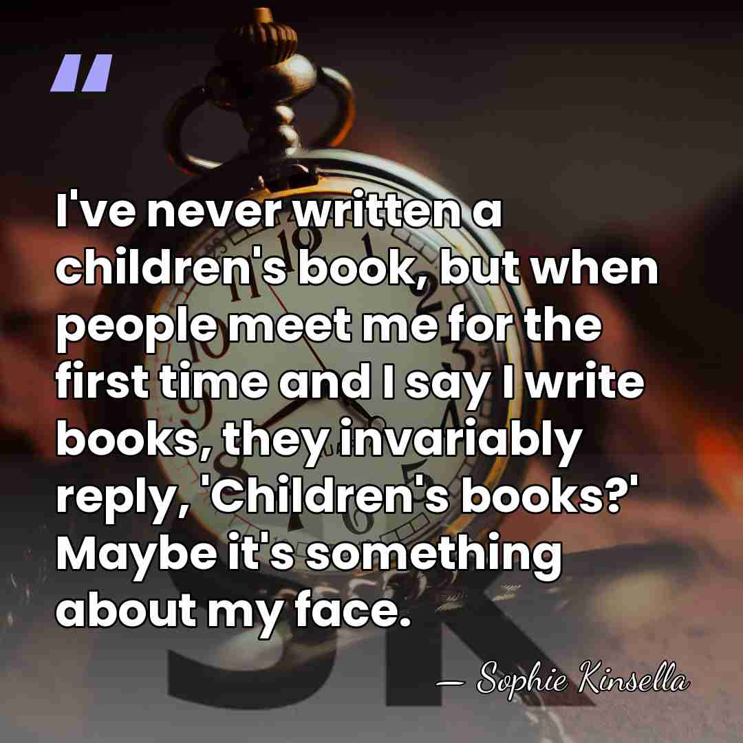 I've never written a children's book, but when people meet me for&hellip; - Sophie Kinsella