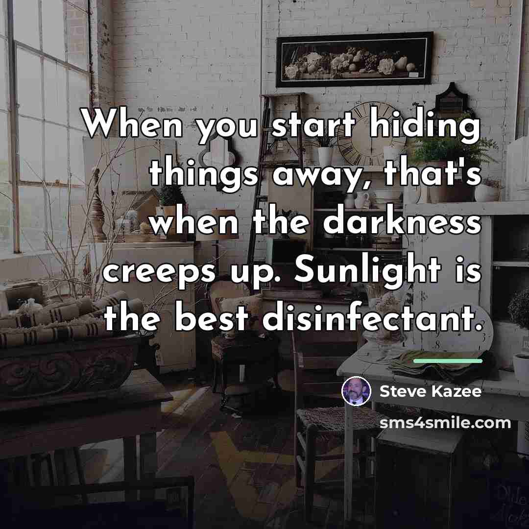 “When you start hiding things away, that's when the darkness…” quote by Steve Kazee