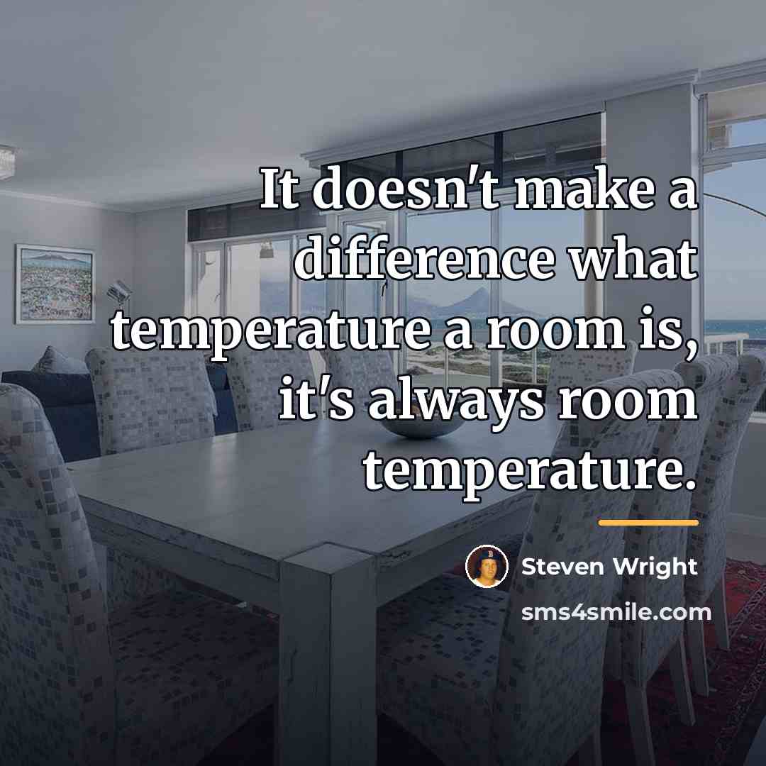 “It doesn't make a difference what temperature a room is,…” quote by Steven Wright