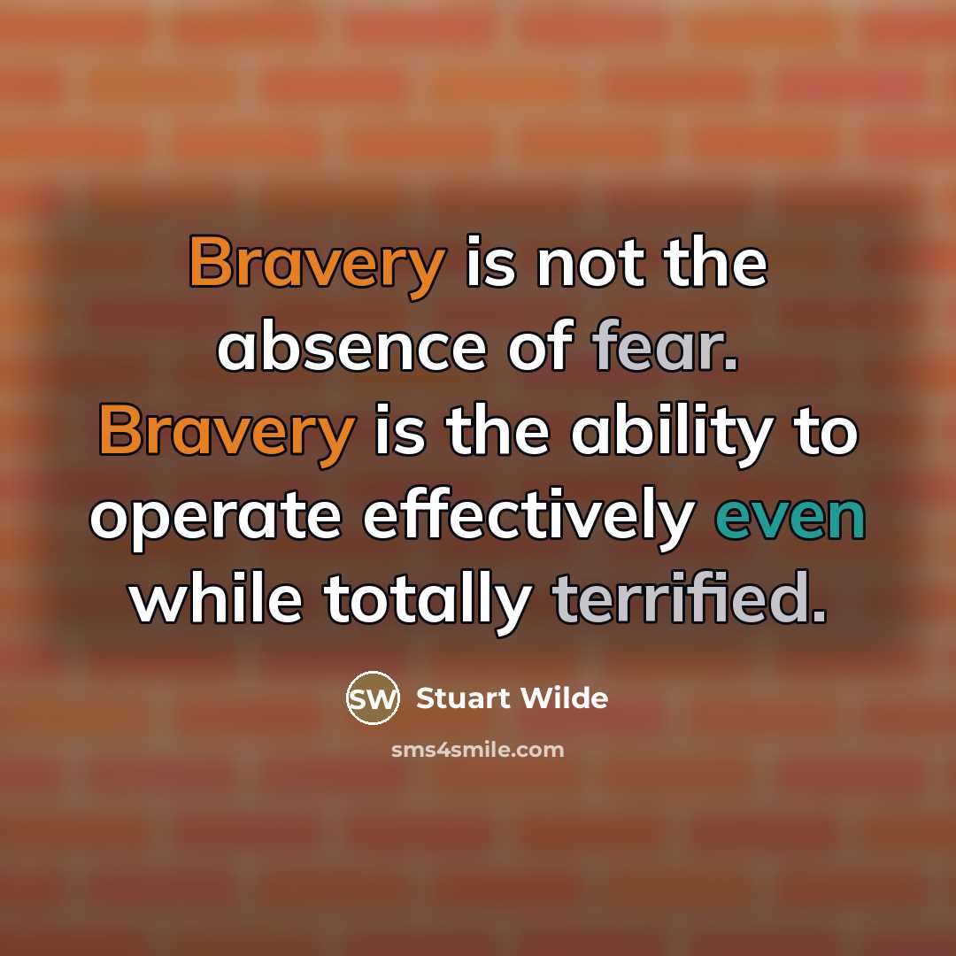 “Bravery is not the absence of fear. Bravery is the…” quote by Stuart Wilde