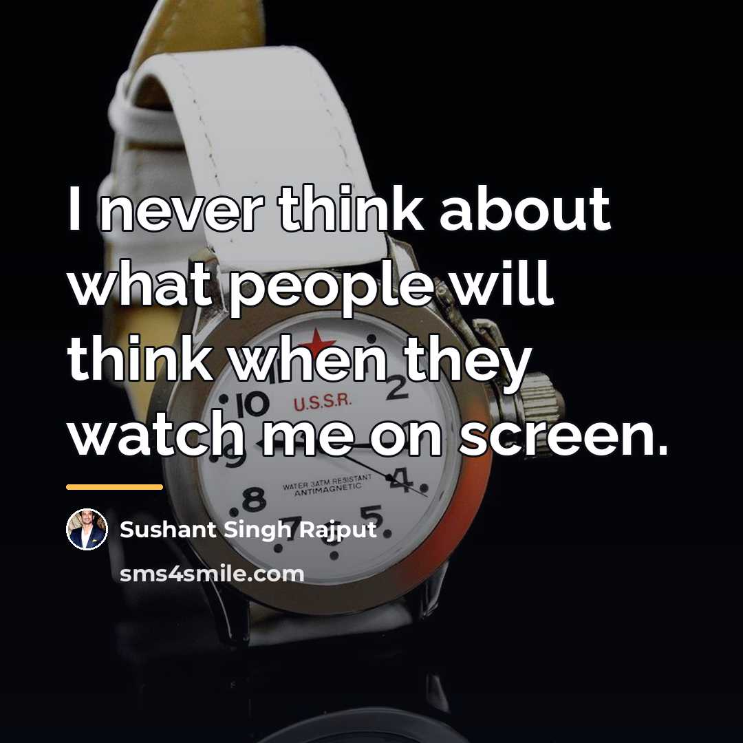 “I never think about what people will think when they…” quote by Sushant Singh Rajput